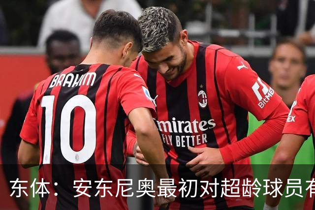 东体：安东尼奥最初对超龄球员有抵触，他从大脚尼奥变身赢球尼奥